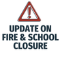 Update on Fire & School Closure